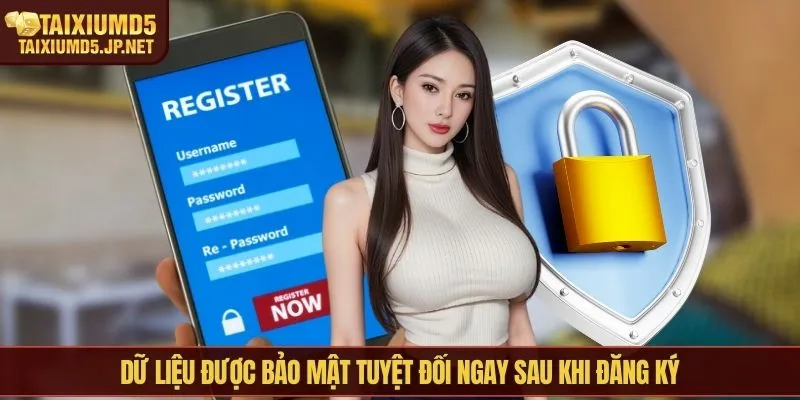 Dữ liệu được bảo mật tuyệt đối ngay sau khi đăng ký