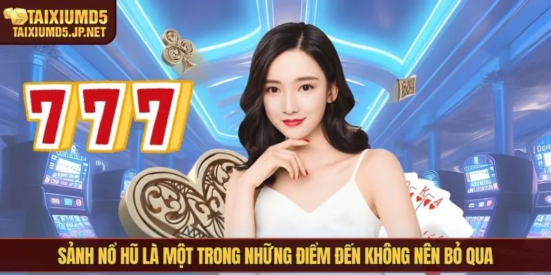 Sảnh nổ hũ là một trong những điểm đến không nên bỏ qua