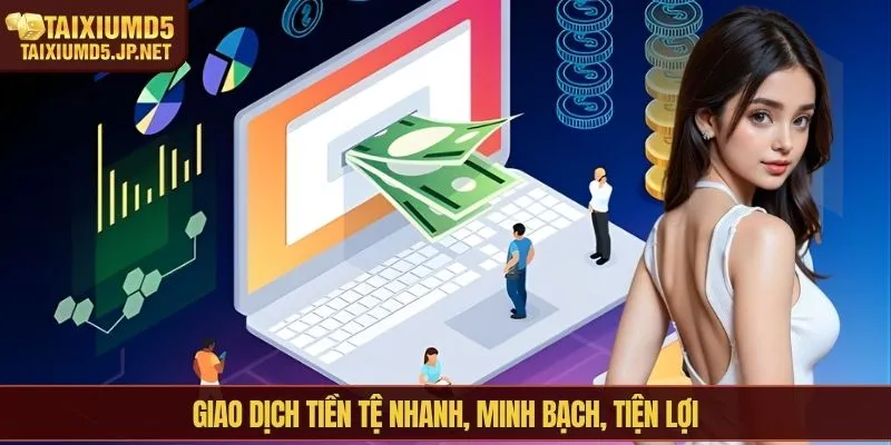 Giao dịch tiền tệ nhanh, minh bạch, tiện lợi