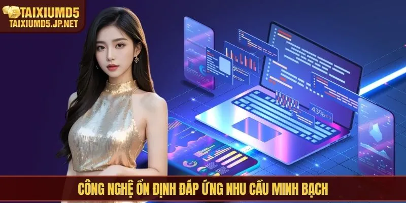 Công nghệ ổn định đáp ứng nhu cầu minh bạch