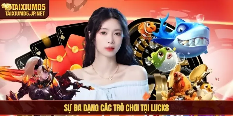 Sự đa dạng các trò chơi tại Luck8