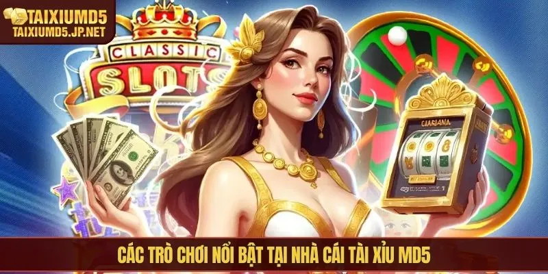 Các trò chơi nổi bật tại nhà cái Tài Xỉu MD5
