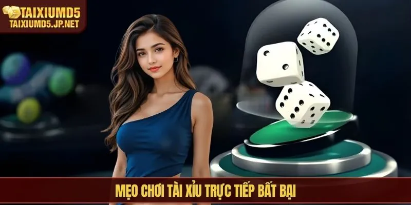 Mẹo chơi tài xỉu trực tiếp bất bại