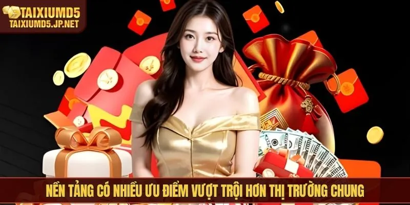 Nền tảng có nhiều ưu điểm vượt trội hơn thị trường chung